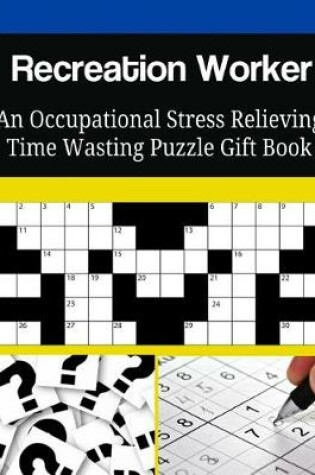 Cover of Recreation Worker An Occupational Stress Relieving Time Wasting Puzzle Gift Book