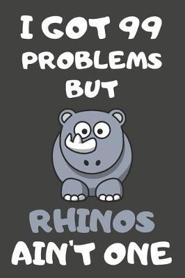 Book cover for I Got 99 Problems But Rhinos Ain't One