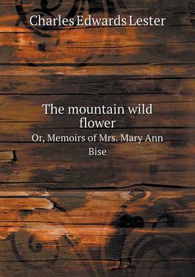 Book cover for The mountain wild flower Or, Memoirs of Mrs. Mary Ann Bise