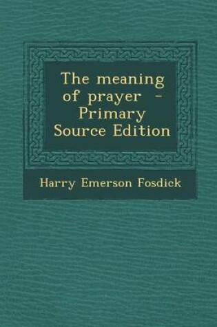 Cover of The Meaning of Prayer - Primary Source Edition