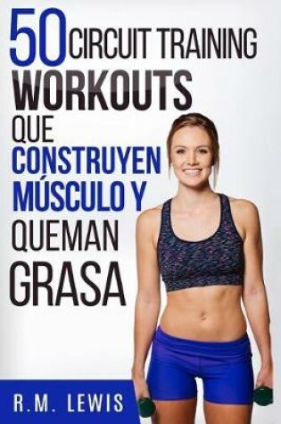 Cover of 50 Circuit Training Workouts Que Construyen Musculo y Queman Grasa