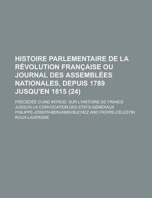 Book cover for Histoire Parlementaire de La Revolution Francaise Ou Journal Des Assemblees Nationales, Depuis 1789 Jusqu'en 1815; Precedee D'Une Introd. Sur L'Histoire de France Jusqu'a La Convocation Des Etats-Generaux (24)