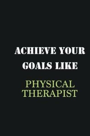 Cover of Achieve Your Goals Like Physical Therapist