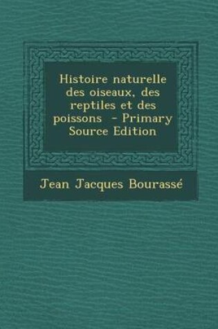 Cover of Histoire Naturelle Des Oiseaux, Des Reptiles Et Des Poissons