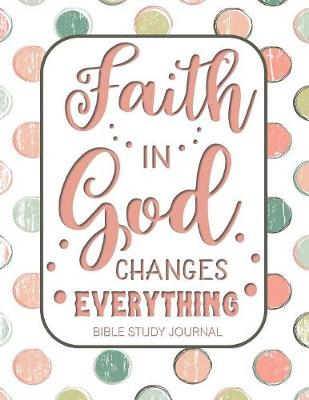 Book cover for Faith in God Changes Everything Bible Study Journal