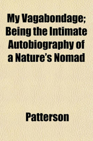 Cover of My Vagabondage; Being the Intimate Autobiography of a Nature's Nomad