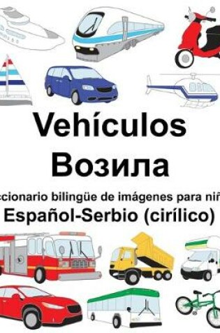 Cover of Español-Serbio (cirílico) Vehículos/&#1042;&#1086;&#1079;&#1080;&#1083;&#1072; Diccionario bilingüe de imágenes para niños