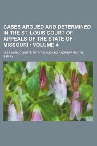 Cover of Cases Argued and Determined in the St. Louis Court of Appeals of the State of Missouri (Volume 4)