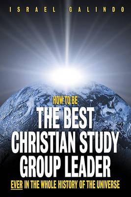 Book cover for How to Be the Best Christian Study Group Leader Ever in the Whole History of the Universe