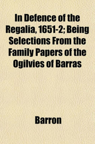 Cover of In Defence of the Regalia, 1651-2; Being Selections from the Family Papers of the Ogilvies of Barras