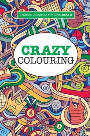 Cover of Crazy Colouring ( Brilliant Colouring for Boys )