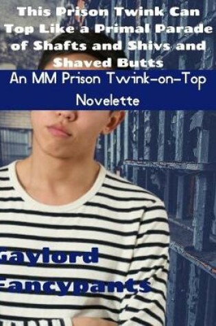 Cover of This Prison Twink Can Top Like a Primal Parade of Shafts and Shivs and Shaved Butts