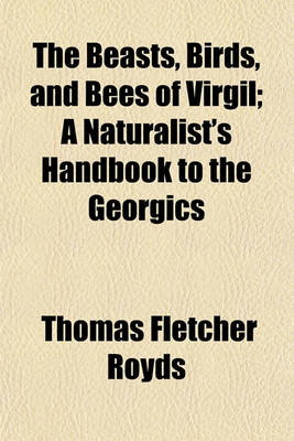 Book cover for The Beasts, Birds, and Bees of Virgil; A Naturalist's Handbook to the Georgics