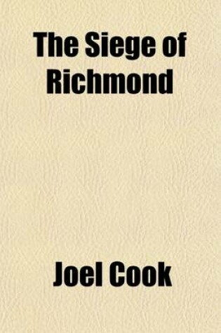 Cover of The Siege of Richmond; A Narrative of the Military Operations of Major-General George B. McClellan During May and June, 1862