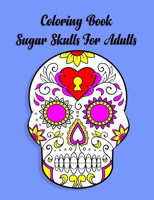 Book cover for Coloring Book Sugar Skulls For Adults