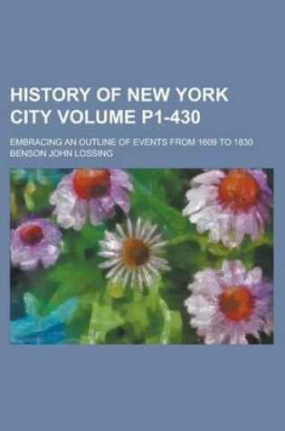 Cover of History of New York City; Embracing an Outline of Events from 1609 to 1830 Volume P1-430