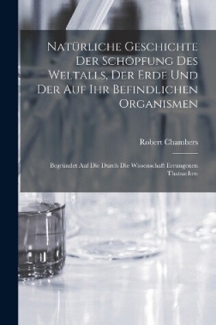 Cover of Natürliche Geschichte Der Schöpfung Des Weltalls, Der Erde Und Der Auf Ihr Befindlichen Organismen