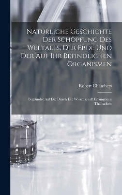 Book cover for Natürliche Geschichte Der Schöpfung Des Weltalls, Der Erde Und Der Auf Ihr Befindlichen Organismen