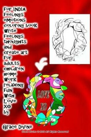 Cover of for INDIA feelings emotions coloring book write feelings thoughts and create art for adults children home work relaxing fun With Love XO by Grace Divine