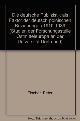 Cover of Die Deutsche Publizistik ALS Faktor Der Deutsch-Polnischen Beziehungen 1919-1939