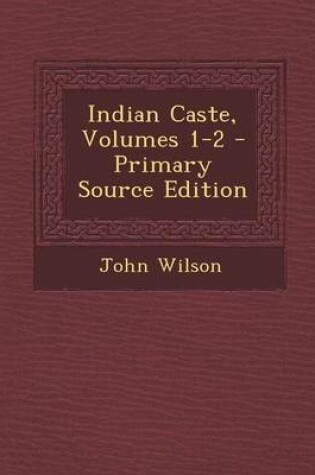 Cover of Indian Caste, Volumes 1-2 - Primary Source Edition