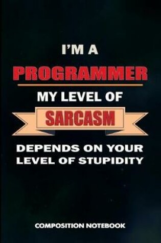 Cover of I Am a Programmer My Level of Sarcasm Depends on Your Level of Stupidity