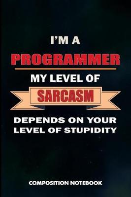 Book cover for I Am a Programmer My Level of Sarcasm Depends on Your Level of Stupidity