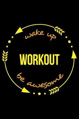 Book cover for Wake Up Workout Be Awesome Notebook for a Bodybuilding Enthusiast, Medium Ruled Journal