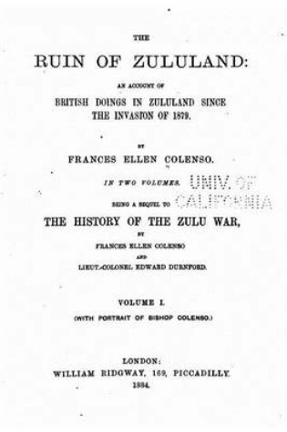 Cover of The ruin of Zululand, an account of British doings in Zululand since the invasion of 1879 - Vol. I