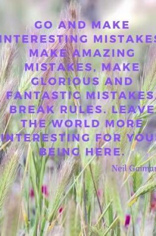 Cover of Go and make interesting mistakes, make amazing mistakes, make glorious and fantastic mistakes. Break rules. Leave the world more interesting for your being here.