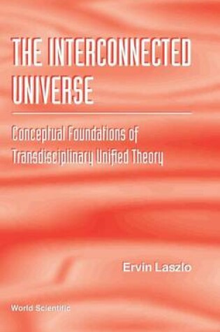 Cover of Interconnected Universe, The: Conceptual Foundations Of Transdisciplinary Unified Theory