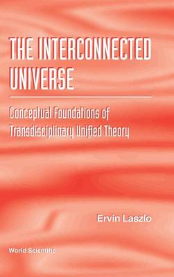 Book cover for Interconnected Universe, The: Conceptual Foundations Of Transdisciplinary Unified Theory