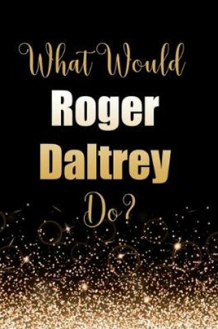 Cover of What Would Roger Daltrey Do?