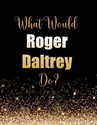 Book cover for What Would Roger Daltrey Do?