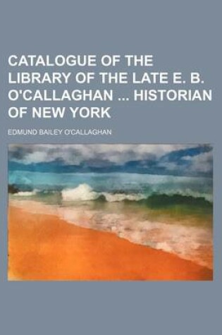 Cover of Catalogue of the Library of the Late E. B. O'Callaghan Historian of New York