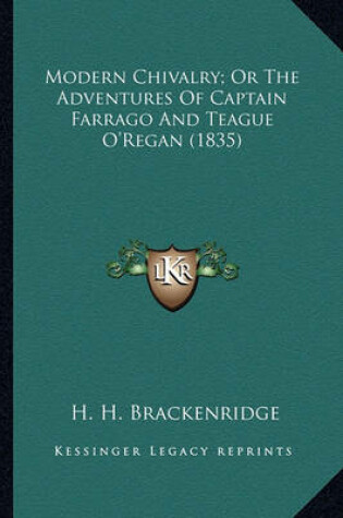 Cover of Modern Chivalry; Or the Adventures of Captain Farrago and Temodern Chivalry; Or the Adventures of Captain Farrago and Teague O'Regan (1835) Ague O'Regan (1835)