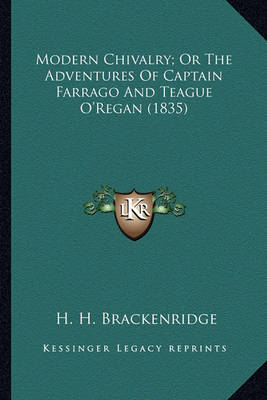 Book cover for Modern Chivalry; Or the Adventures of Captain Farrago and Temodern Chivalry; Or the Adventures of Captain Farrago and Teague O'Regan (1835) Ague O'Regan (1835)