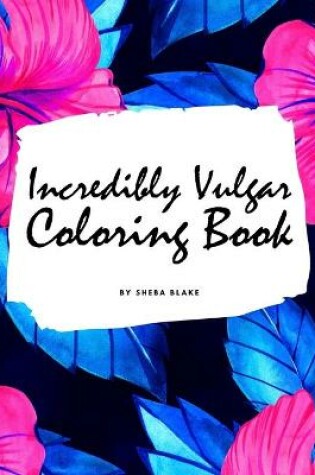 Cover of Incredibly Vulgar Coloring Book for Adults (8x10 Coloring Book / Activity Book)