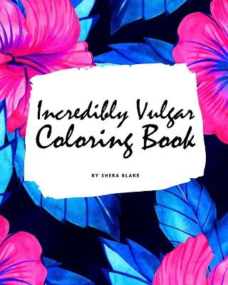 Book cover for Incredibly Vulgar Coloring Book for Adults (8x10 Coloring Book / Activity Book)