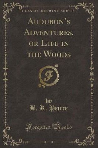 Cover of Audubon's Adventures, or Life in the Woods (Classic Reprint)
