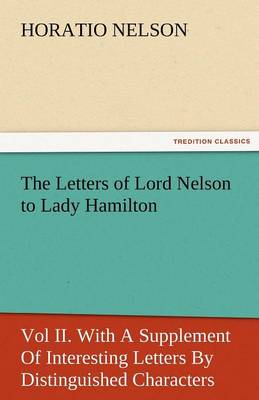 Book cover for The Letters of Lord Nelson to Lady Hamilton, Vol II. with a Supplement of Interesting Letters by Distinguished Characters