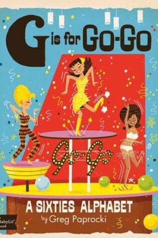 Cover of G Is for Go-Go: A Sixties Alphabet