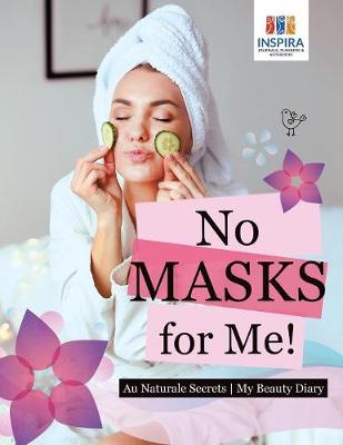 Book cover for No Masks for Me! Au Naturale Secrets My Beauty Diary