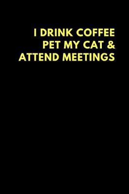 Book cover for I Drink Coffee Pet My Cat & Attend Meetings