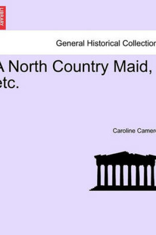 Cover of A North Country Maid, Etc. Vol. II