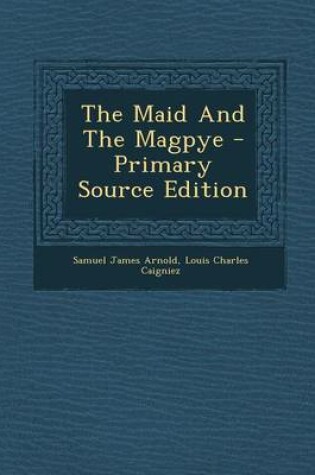 Cover of The Maid and the Magpye - Primary Source Edition