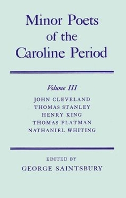 Book cover for Minor Poets of the Caroline Period: Volume III: John Cleveland, Thomas Stanley, Henry King, Thomas Flatman, Nathaniel Whiting