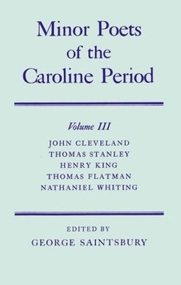 Cover of Minor Poets of the Caroline Period: Volume III: John Cleveland, Thomas Stanley, Henry King, Thomas Flatman, Nathaniel Whiting