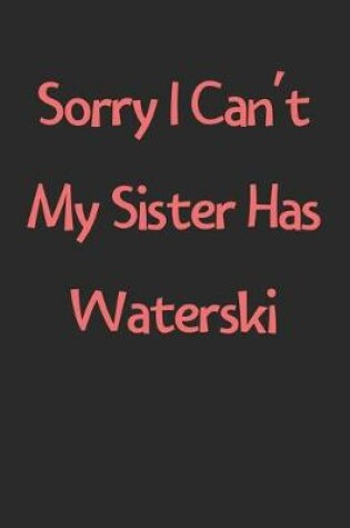 Cover of Sorry I Can't My Sister Has Waterski