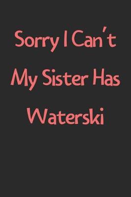 Book cover for Sorry I Can't My Sister Has Waterski